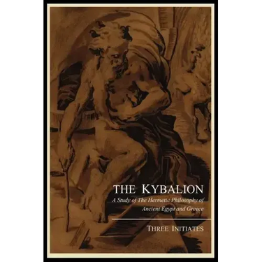 The Kybalion; A Study of the Hermetic Philosophy of Ancient Egypt and Greece, by Three Initiates