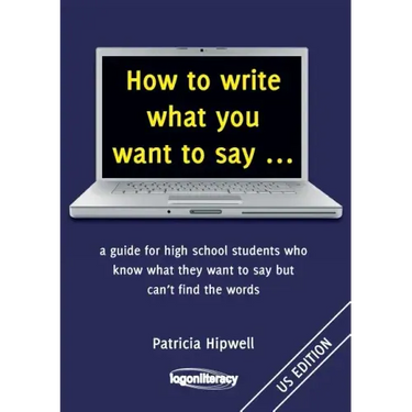 How to write what you want to say ...: a guide for high school students who know what they want to say but can't find the words