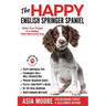 The Happy English Springer Spaniel: Raise your Puppy to a Happy, Well-Mannered Dog