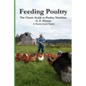 Feeding Poultry: The Classic Guide to Poultry Nutrition for Chickens, Turkeys, Ducks, Geese, Gamebirds, and Pigeons