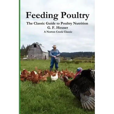 Feeding Poultry: The Classic Guide to Poultry Nutrition for Chickens, Turkeys, Ducks, Geese, Gamebirds, and Pigeons