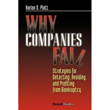 Why Companies Fail: Strategies for Detecting, Avoiding, and Profiting from Bankruptcy