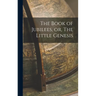 The Book of Jubilees, or, The Little Genesis