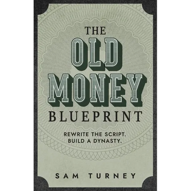 The Old Money Blueprint: Rewrite the Script. Build a Dynasty.