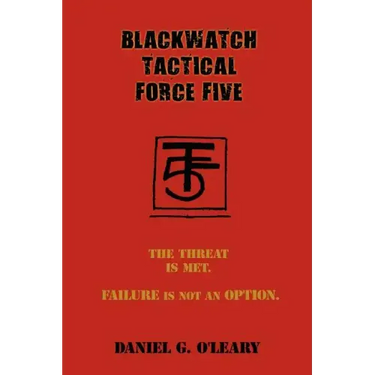 Blackwatch Tactical Force Five: The Threat Is Met. Failure Is Not an Option.