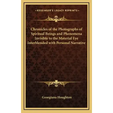 Chronicles of the Photographs of Spiritual Beings and Phenomena Invisible to the Material Eye Interblended with Personal Narrative