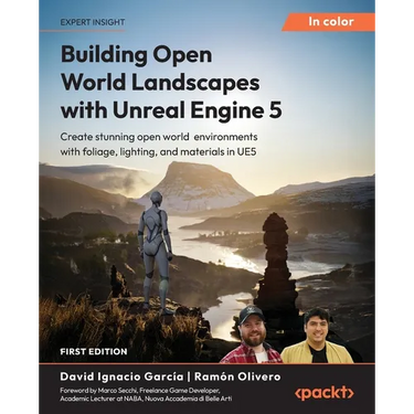 Building Open World Landscapes with Unreal Engine 5: Create stunning open world environments with foliage, lighting, and materials in UE5