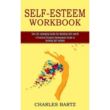 Self-esteem Workbook: A Practical Personal Development Guide to Building Self-esteem (The Life-changing Guide for Building Self-worth)