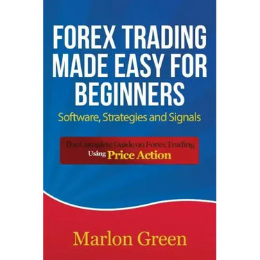 Forex Trading Made Easy for Beginners: Software, Strategies and Signals: The Complete Guide on Forex Trading Using Price Action