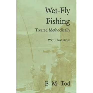 Wet-Fly Fishing - Treated Methodically - With Illustrations