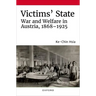 Victims' State: War and Welfare in Austria, 1868-1925