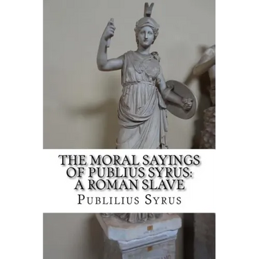 The Moral Sayings of Publius Syrus: A Roman Slave