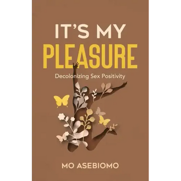 It's My Pleasure: Decolonizing Sex Positivity