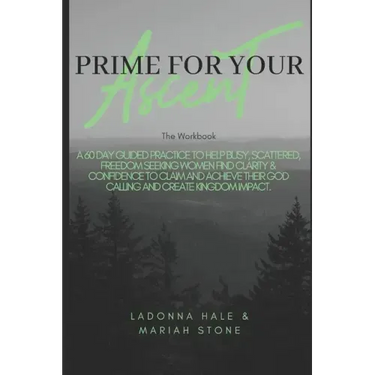 The Prime For Your Ascent Workbook: A 60 day guided practice to help busy, scattered, freedom seeking working women find clarity & confidence to claim