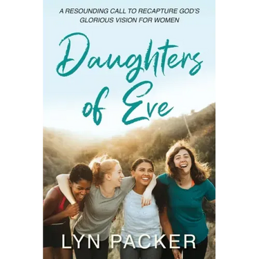 Daughters Of Eve: A resounding call to recapture God's glorious vision for women