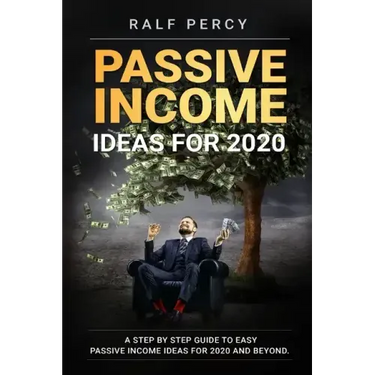 Passive Income Ideas For 2020: A Step by Step Guide to Easy Passive Income Ideas For 2020 and Beyond.