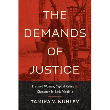 The Demands of Justice: Enslaved Women, Capital Crime, and Clemency in Early Virginia