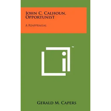 John C. Calhoun, Opportunist: A Reappraisal