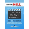 HOW THE HELL... Do I Get My Film Financed?: Book One: TAX INCENTIVES: How Choosing The Right Location Can Help You Get Your Film Or TV Show Financed A