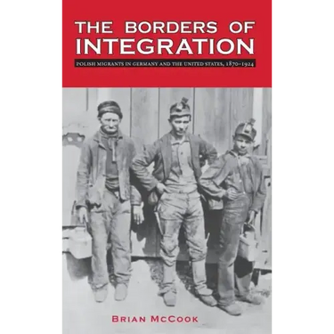 The Borders of Integration: Polish Migrants in Germany and the United States, 1870-1924