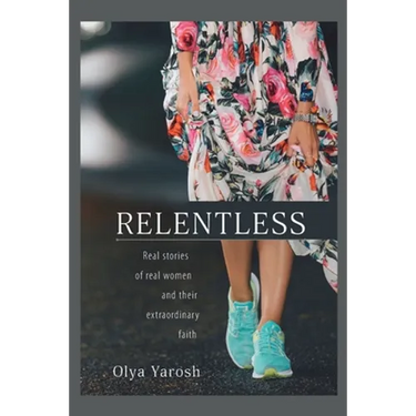 Relentless: Real stories of real women and their extraordinary faith