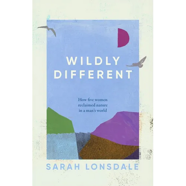 Wildly Different: Five Women Who Reclaimed Nature in a Man's World