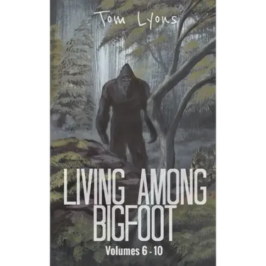 Living Among Bigfoot: Volumes 6-10