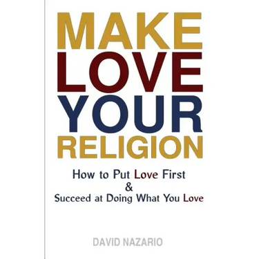 Make Love Your Religion: How to Put Love First & Succeed at Doing What You Love