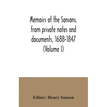 Memoirs of the Sansons, from private notes and documents, 1688-1847 (Volume I)