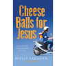 Cheese Balls for Jesus: Funny, Faith-Filled Stories to Encourage and Inspire