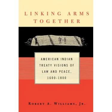 Linking Arms Together: American Indian Treaty Visions of Law and Peace, 1600-1800