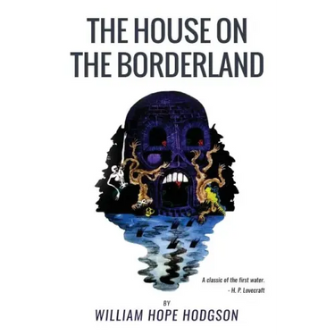 The House On the Borderland: From the Manuscript, discovered in 1877 by Messrs. Tonnison and Berreggnog, in the Ruins that lie to the South of the