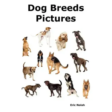 Dog Breeds Pictures: Over 100 Breeds Including Chihuahua, Pug, Bulldog, German Shepherd, Maltese, Beagle, Rottweiler, Dachshund, Golden Ret