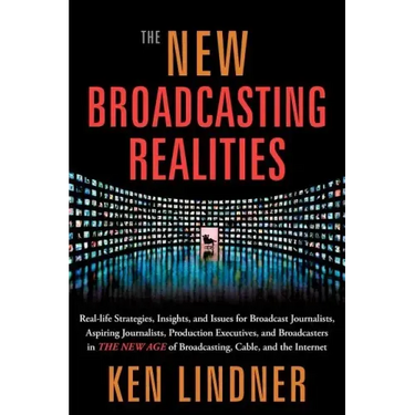 The New Broadcasting Realities: Real-Life Strategies, Insights, and Issues for Broadcast Journalists, Aspiring Journalists, Production Executives, and