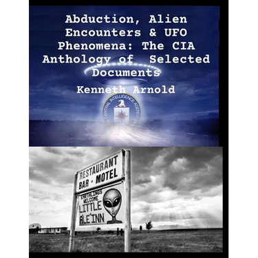 Abduction, Alien Encounters & UFO Phenomena: The CIA Anthology of Selected Documents