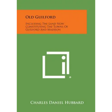Old Guilford: Including The Land Now Constituting The Towns Of Guilford And Madison