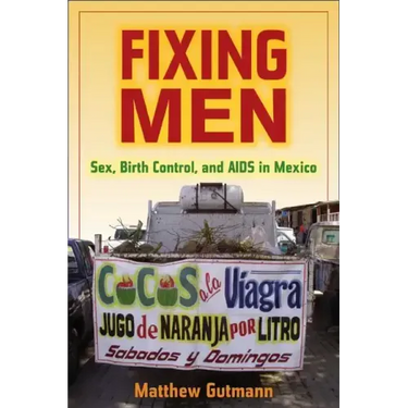 Fixing Men: Sex, Birth Control, and AIDS in Mexico