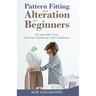 Pattern Fitting and Alteration for Beginners: Fit and Alter Your Favorite Garments With Confidence