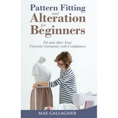 Pattern Fitting and Alteration for Beginners: Fit and Alter Your Favorite Garments With Confidence