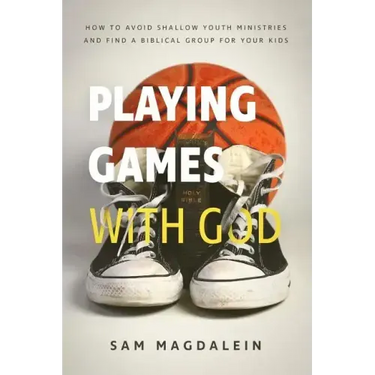 Playing Games with God: How to Avoid Shallow Youth Ministries and Find a Biblical Group for Your Kids