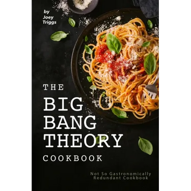 The Big Bang Theory Cookbook: Not So Gastronomically Redundant Cookbook