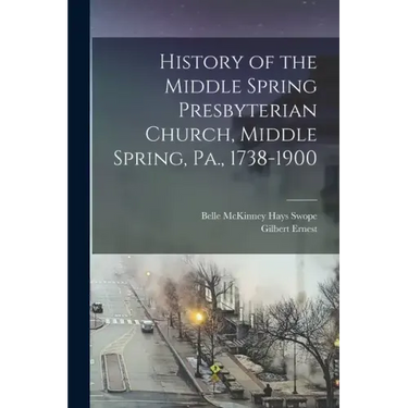 History of the Middle Spring Presbyterian Church, Middle Spring, Pa., 1738-1900