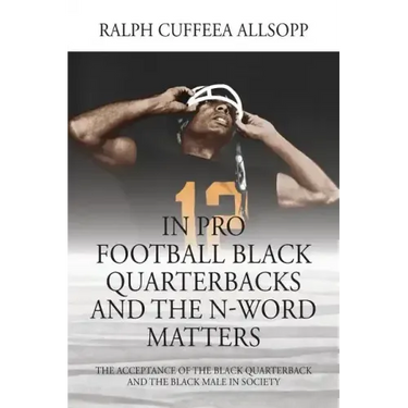 In Pro Football Black Quarterbacks and the N-Word Matters: The Acceptance of the Black Quarterback and the Black Male in Society