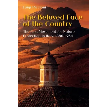 The Beloved Face of the Country: The First Movement for Nature Protection in Italy, 1880-1934