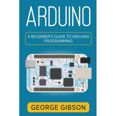 Arduino: A Beginner's Guide to Arduino Programming