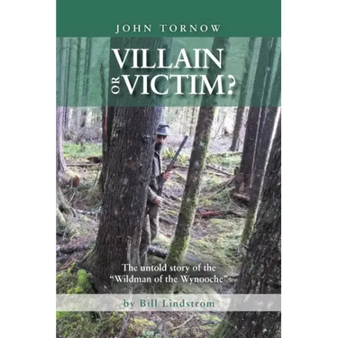 John Tornow Villain or Victim?: The Untold Story of the "Wildman of the Wynooche"