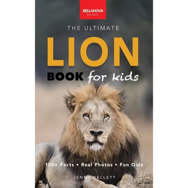 Lion Books The Ultimate Lion Book for Kids: Lion Facts: 100+ Amazing Facts, Prides & Manes, Roars, Savanna Habitat & Asiatic Lions