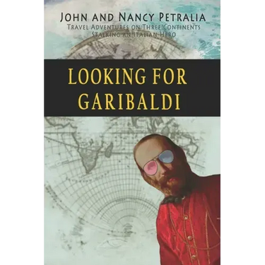 Looking for Garibaldi: Travels on Three Continents Stalking an Italian Hero
