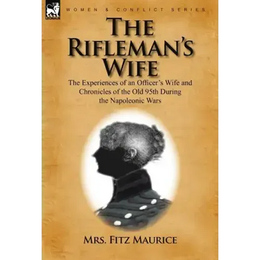 The Rifleman's Wife: the Experiences of an Officer's Wife and Chronicles of the Old 95th