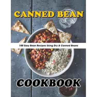 Canned Bean Cookbook: 100 Easy Bean Recipes Using Dry & Canned Beans